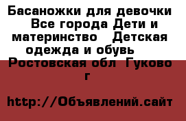 Басаножки для девочки - Все города Дети и материнство » Детская одежда и обувь   . Ростовская обл.,Гуково г.